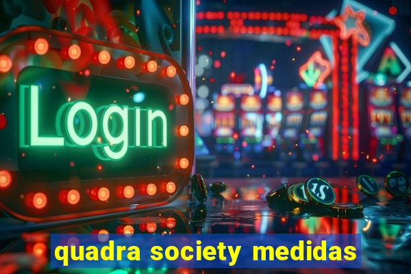 quadra society medidas